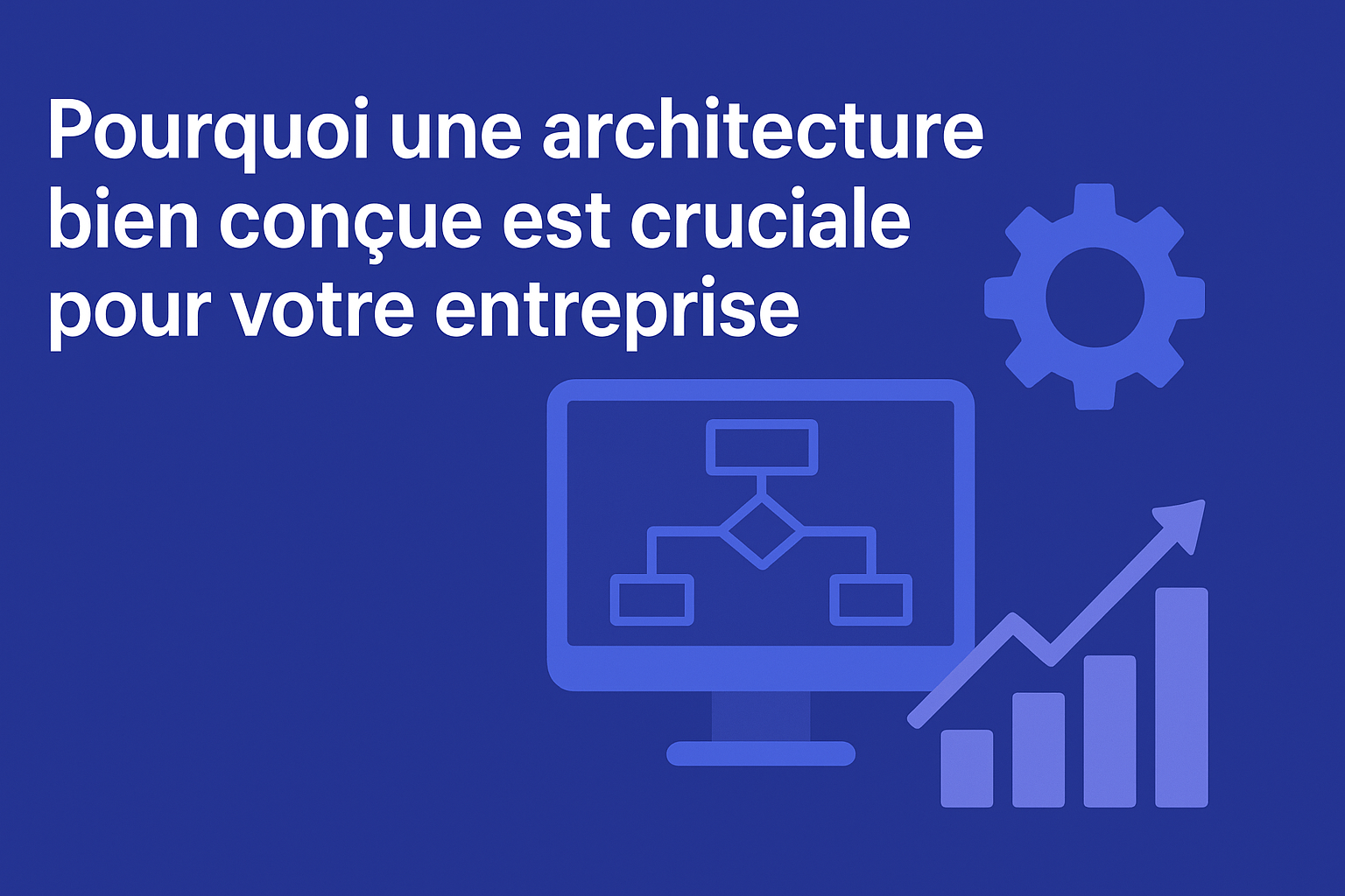 Pourquoi une architecture bien conçue est cruciale pour votre entreprise